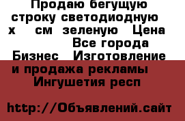 Продаю бегущую строку светодиодную 21х197 см, зеленую › Цена ­ 8 170 - Все города Бизнес » Изготовление и продажа рекламы   . Ингушетия респ.